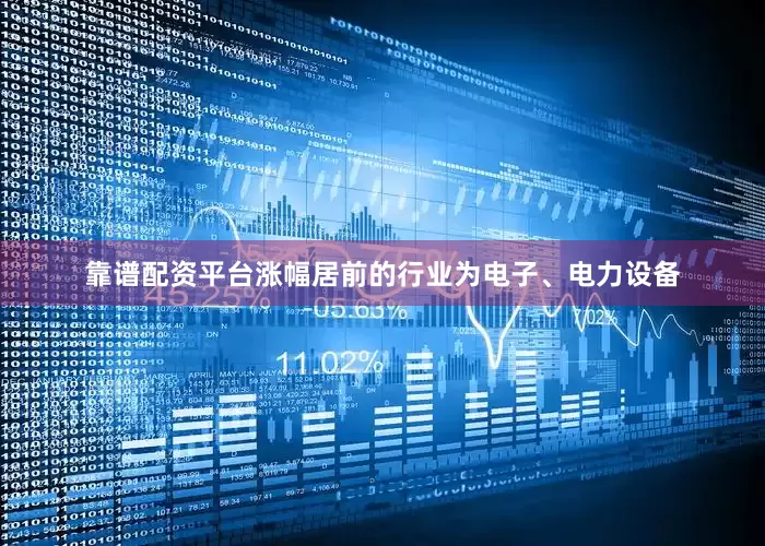 靠谱配资平台涨幅居前的行业为电子、电力设备