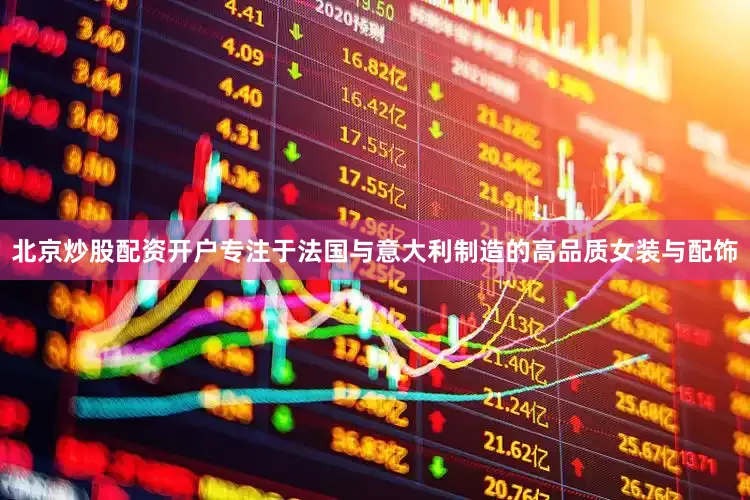 北京炒股配资开户专注于法国与意大利制造的高品质女装与配饰