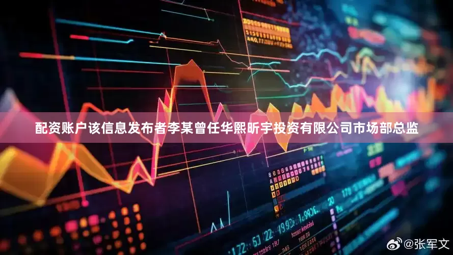 配资账户该信息发布者李某曾任华熙昕宇投资有限公司市场部总监
