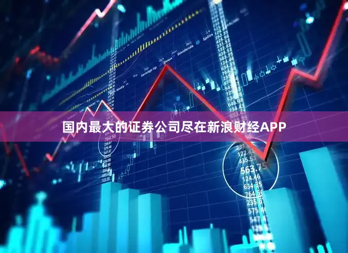 国内最大的证券公司尽在新浪财经APP