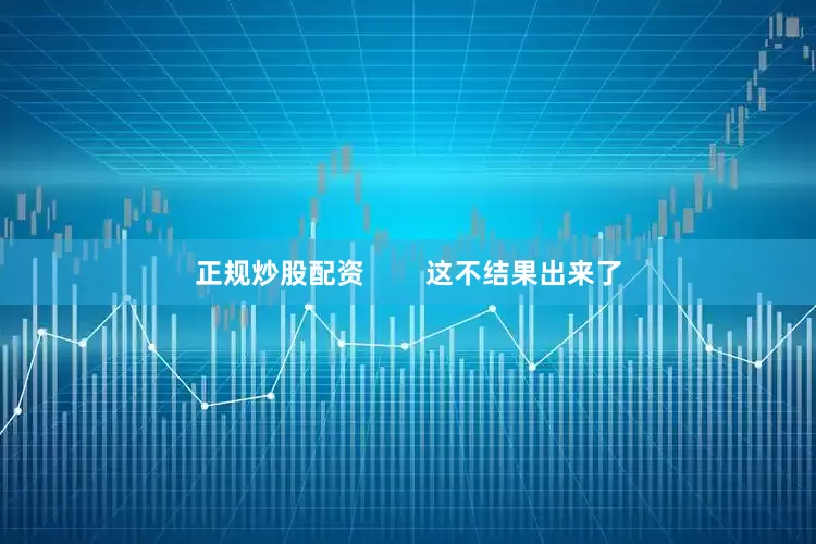 正规炒股配资        这不结果出来了