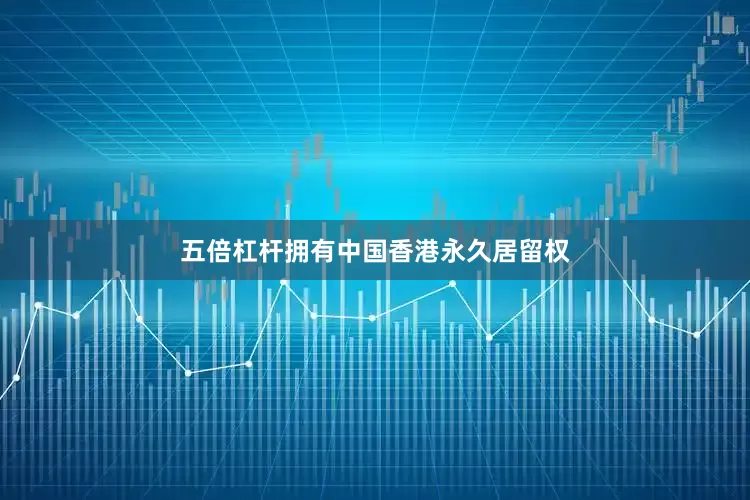 五倍杠杆拥有中国香港永久居留权